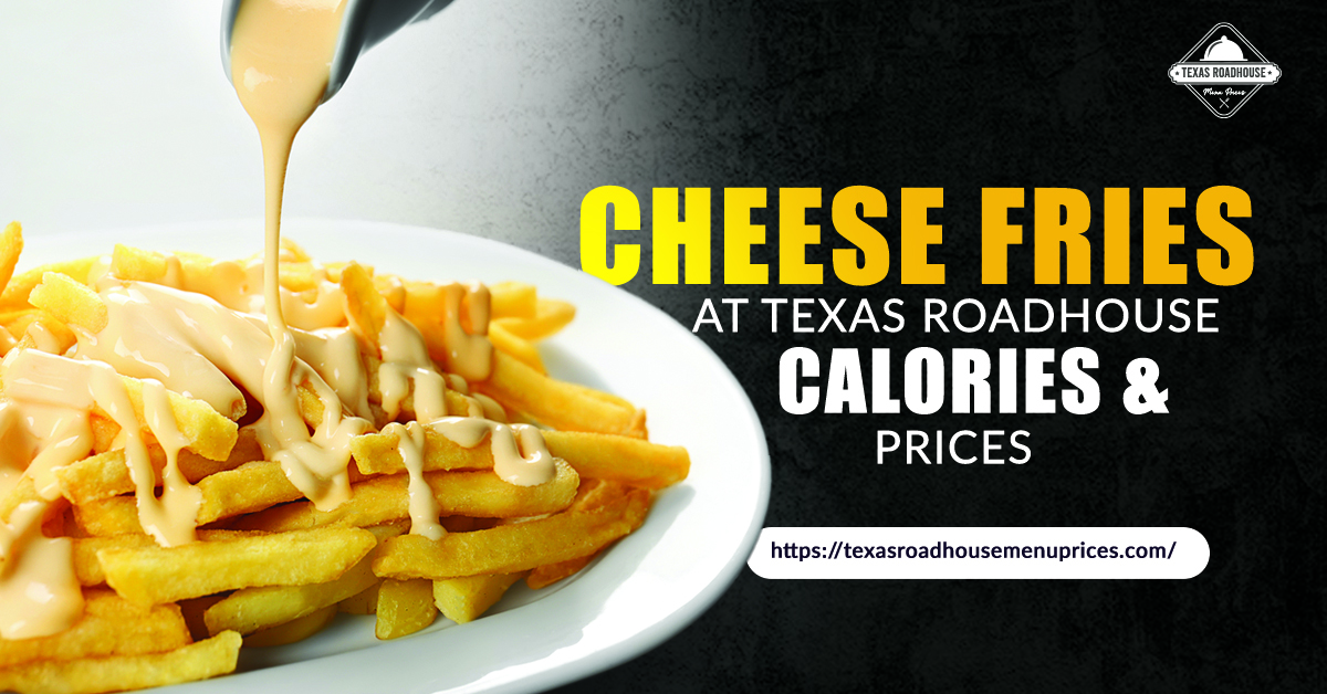 Cheese Fries At Texas Roadhouse Calories & Price